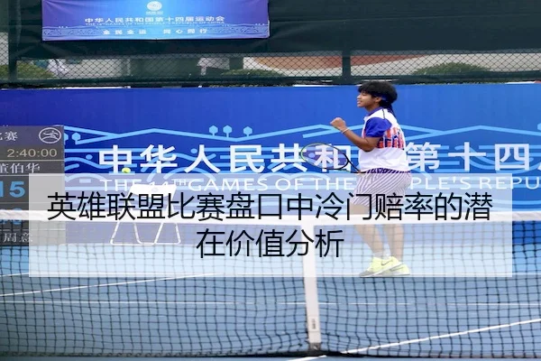 英雄联盟比赛盘口中冷门赔率的潜在价值分析 - LOLESPORTS