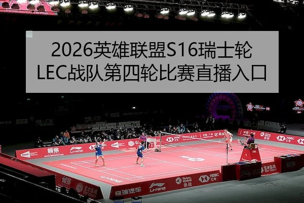 2026英雄联盟S16瑞士轮LEC战队第四轮比赛直播入口